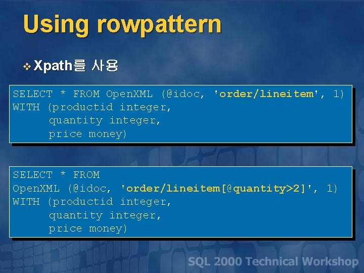 Using rowpattern v Xpath를 사용 SELECT * FROM Open. XML (@idoc, 'order/lineitem', 1) WITH