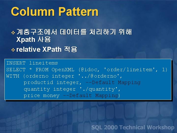 Column Pattern v 계층구조에서 데이터를 처리하기 위해 Xpath 사용 v relative XPath 적용 INSERT