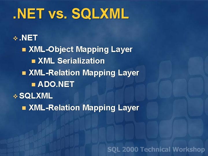 . NET vs. SQLXML v. NET XML-Object Mapping Layer n XML Serialization n XML-Relation