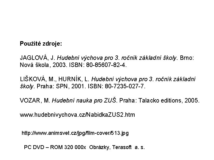 Použité zdroje: JAGLOVÁ, J. Hudební výchova pro 3. ročník základní školy. Brno: Nová škola,