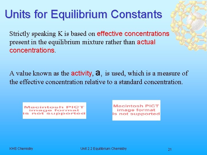 Units for Equilibrium Constants Strictly speaking K is based on effective concentrations present in