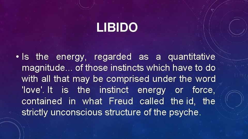 LIBIDO • Is the energy, regarded as a quantitative magnitude. . . of those
