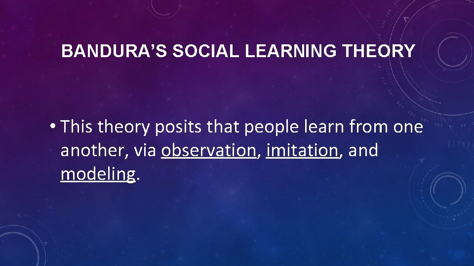 BANDURA’S SOCIAL LEARNING THEORY • This theory posits that people learn from one another,