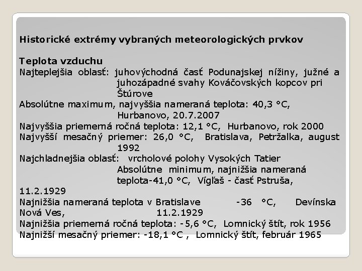 Historické extrémy vybraných meteorologických prvkov Teplota vzduchu Najteplejšia oblasť: juhovýchodná časť Podunajskej nížiny, južné