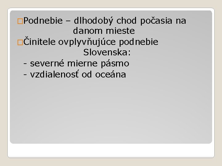 �Podnebie – dlhodobý chod počasia na danom mieste �Činitele ovplyvňujúce podnebie Slovenska: - severné