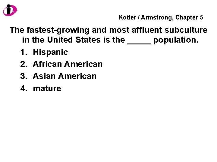 Kotler / Armstrong, Chapter 5 The fastest-growing and most affluent subculture in the United