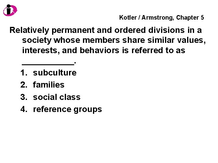 Kotler / Armstrong, Chapter 5 Relatively permanent and ordered divisions in a society whose