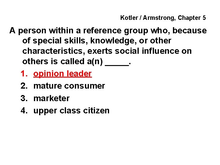 Kotler / Armstrong, Chapter 5 A person within a reference group who, because of
