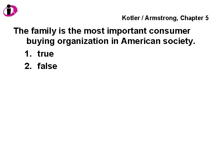 Kotler / Armstrong, Chapter 5 The family is the most important consumer buying organization