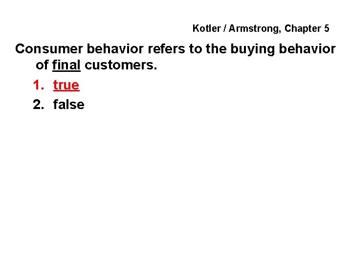 Kotler / Armstrong, Chapter 5 Consumer behavior refers to the buying behavior of final