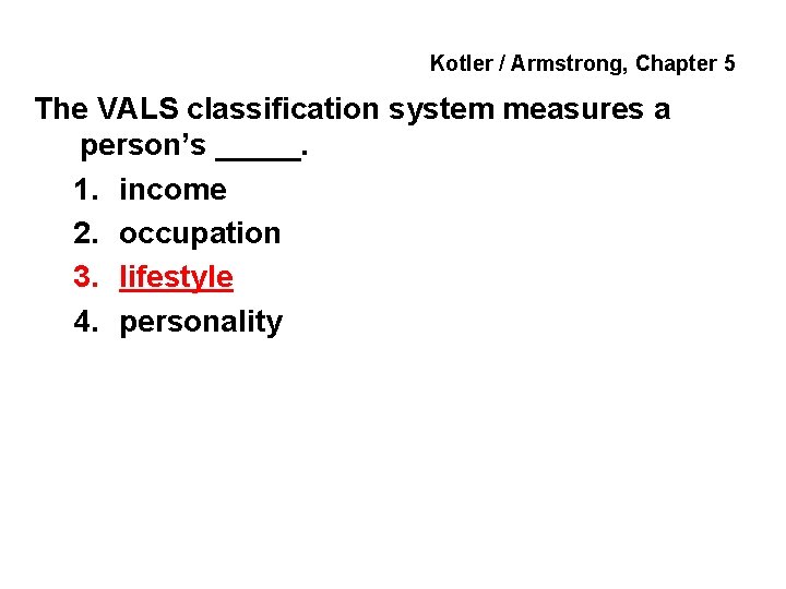 Kotler / Armstrong, Chapter 5 The VALS classification system measures a person’s _____. 1.
