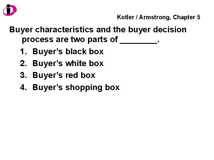 Kotler / Armstrong, Chapter 5 Buyer characteristics and the buyer decision process are two