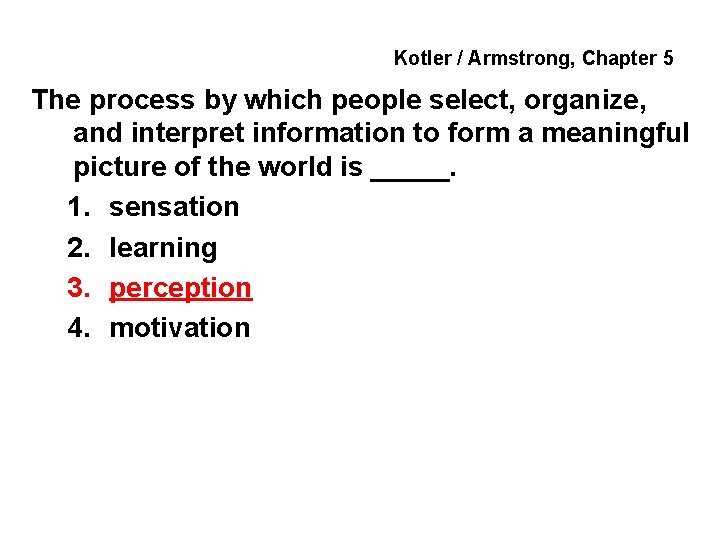 Kotler / Armstrong, Chapter 5 The process by which people select, organize, and interpret