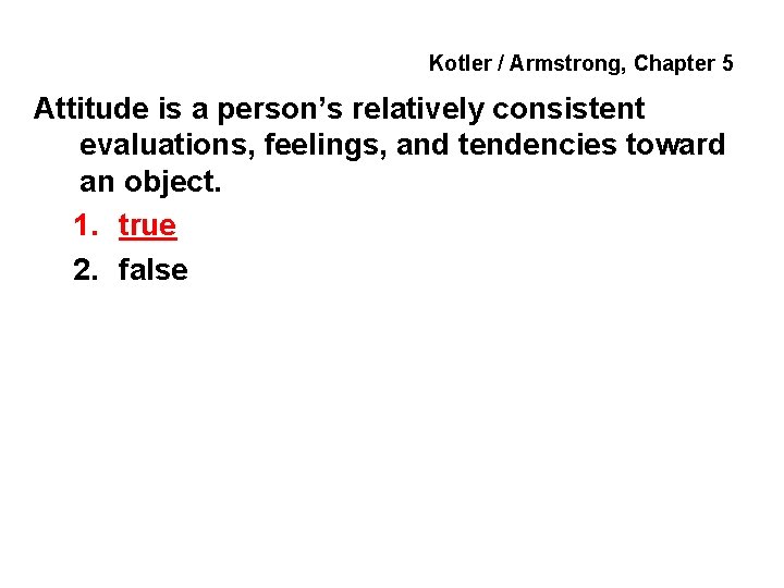 Kotler / Armstrong, Chapter 5 Attitude is a person’s relatively consistent evaluations, feelings, and
