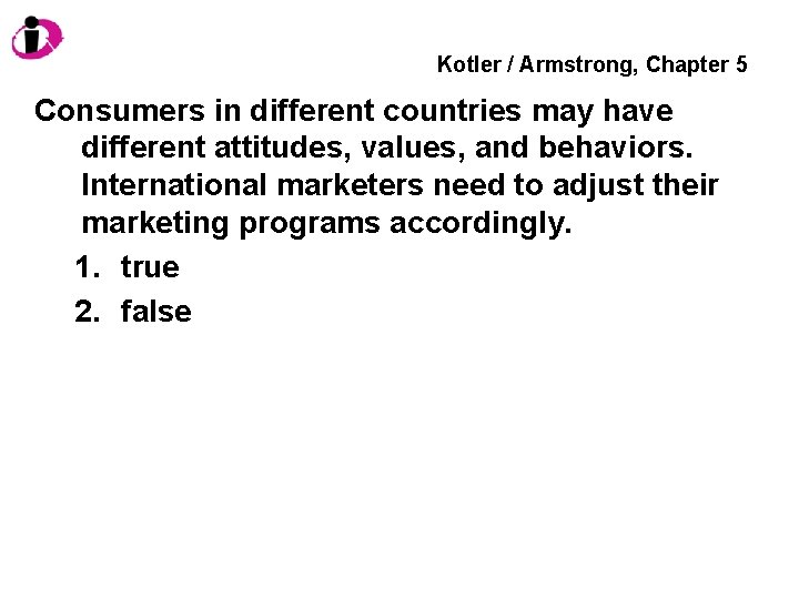 Kotler / Armstrong, Chapter 5 Consumers in different countries may have different attitudes, values,