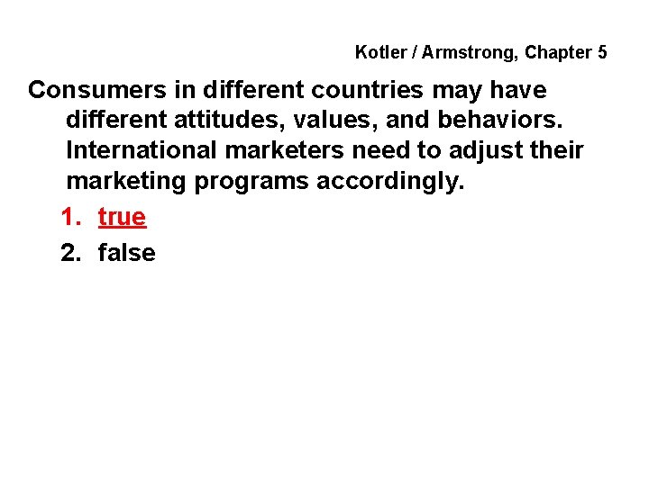 Kotler / Armstrong, Chapter 5 Consumers in different countries may have different attitudes, values,