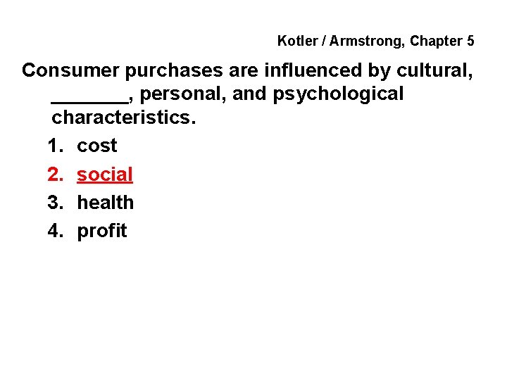 Kotler / Armstrong, Chapter 5 Consumer purchases are influenced by cultural, _______, personal, and