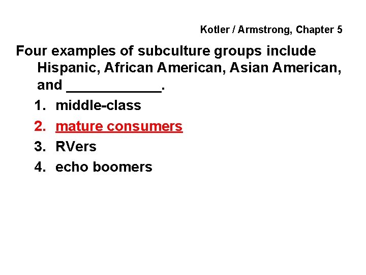 Kotler / Armstrong, Chapter 5 Four examples of subculture groups include Hispanic, African American,