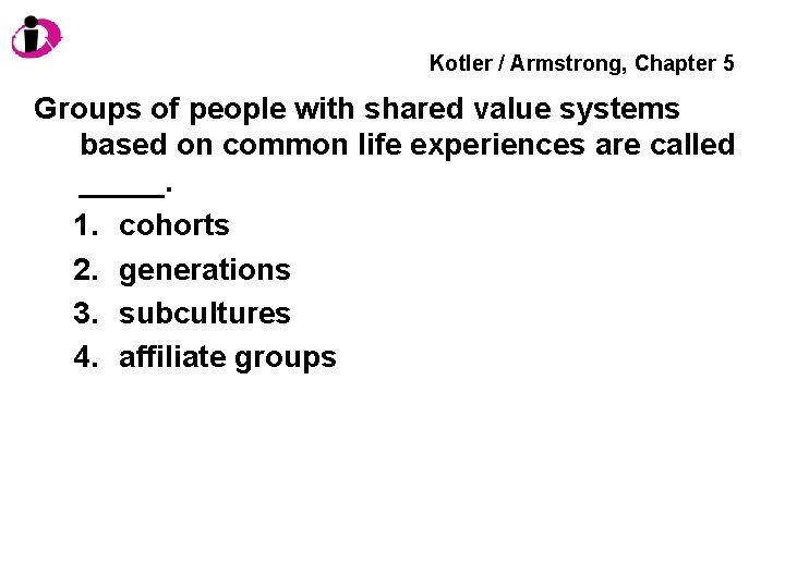 Kotler / Armstrong, Chapter 5 Groups of people with shared value systems based on