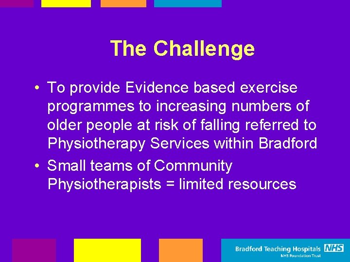 The Challenge • To provide Evidence based exercise programmes to increasing numbers of older