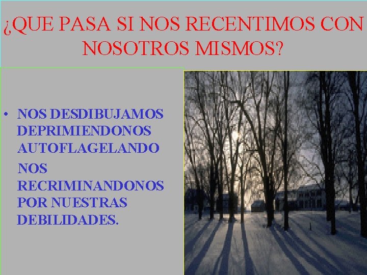 ¿QUE PASA SI NOS RECENTIMOS CON NOSOTROS MISMOS? • NOS DESDIBUJAMOS DEPRIMIENDONOS AUTOFLAGELANDO NOS