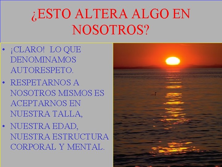 ¿ESTO ALTERA ALGO EN NOSOTROS? • ¡CLARO! LO QUE DENOMINAMOS AUTORESPETO. • RESPETARNOS A