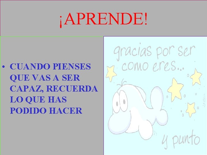 ¡APRENDE! • CUANDO PIENSES QUE VAS A SER CAPAZ, RECUERDA LO QUE HAS PODIDO