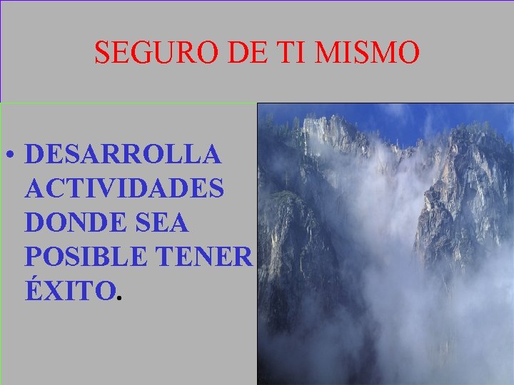 SEGURO DE TI MISMO • DESARROLLA ACTIVIDADES DONDE SEA POSIBLE TENER ÉXITO. 