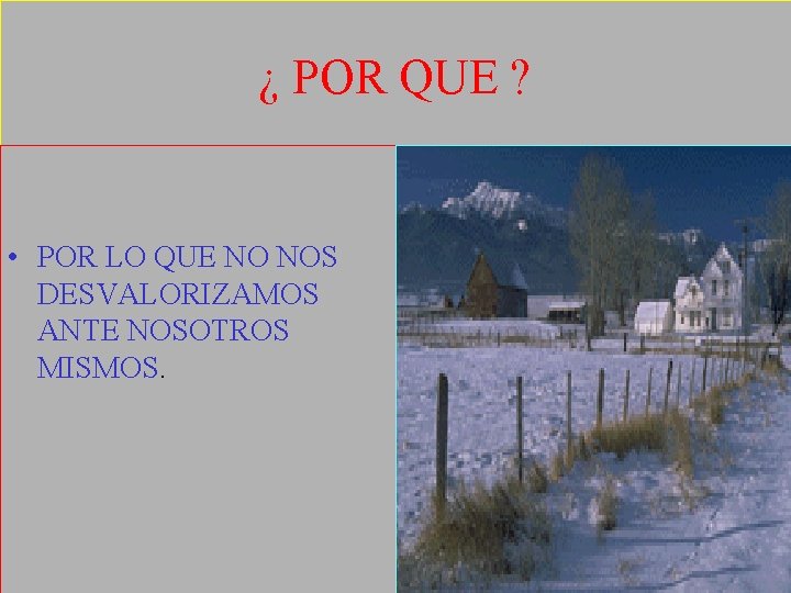 ¿ POR QUE ? • POR LO QUE NO NOS DESVALORIZAMOS ANTE NOSOTROS MISMOS.