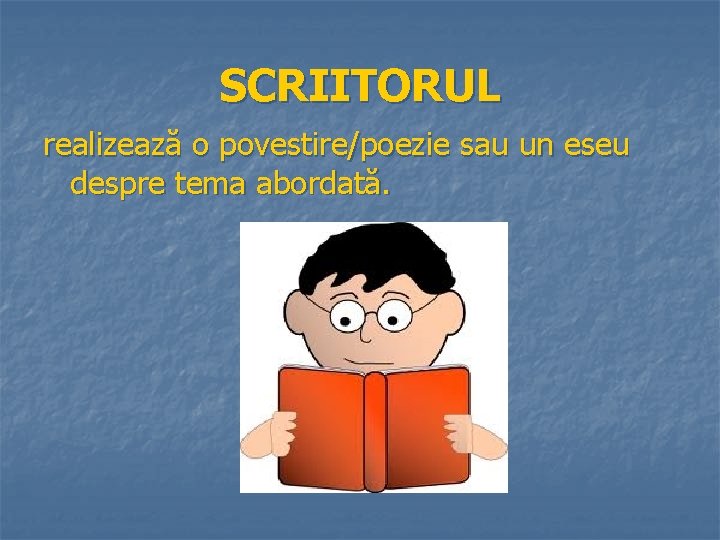 SCRIITORUL realizează o povestire/poezie sau un eseu despre tema abordată. 