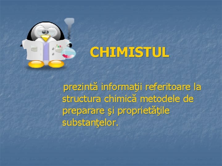 CHIMISTUL prezintă informaţii referitoare la structura chimică metodele de preparare şi proprietăţile substanţelor. 