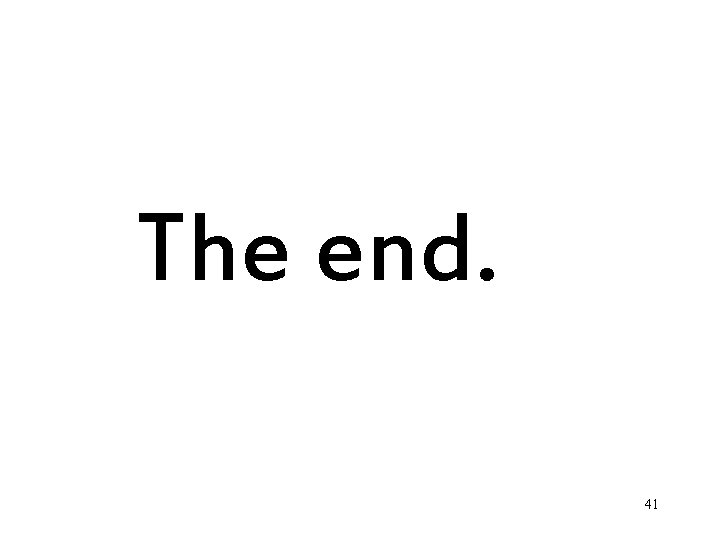 The end. 41 