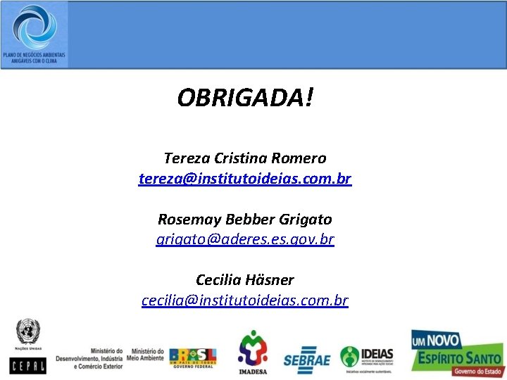 OBRIGADA! Tereza Cristina Romero tereza@institutoideias. com. br Rosemay Bebber Grigato grigato@aderes. gov. br Cecilia