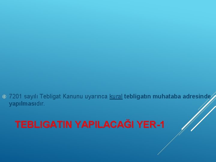  7201 sayılı Tebligat Kanunu uyarınca kural tebligatın muhataba adresinde yapılmasıdır. TEBLIGATIN YAPILACAĞI YER-1