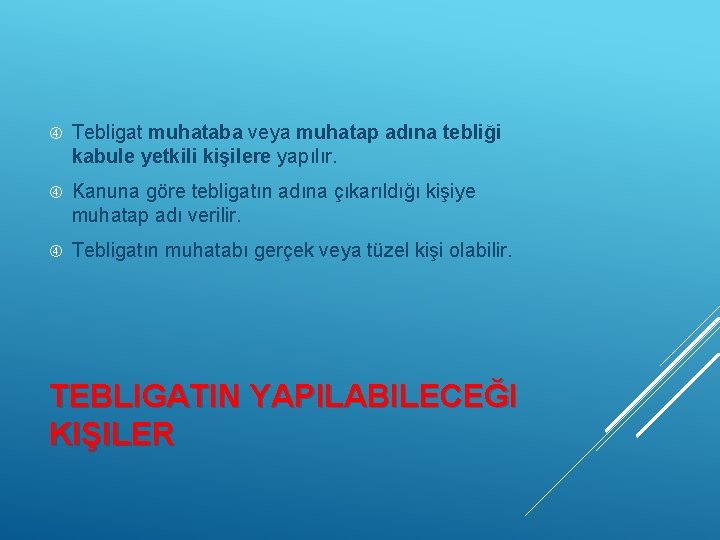  Tebligat muhataba veya muhatap adına tebliği kabule yetkili kişilere yapılır. Kanuna göre tebligatın