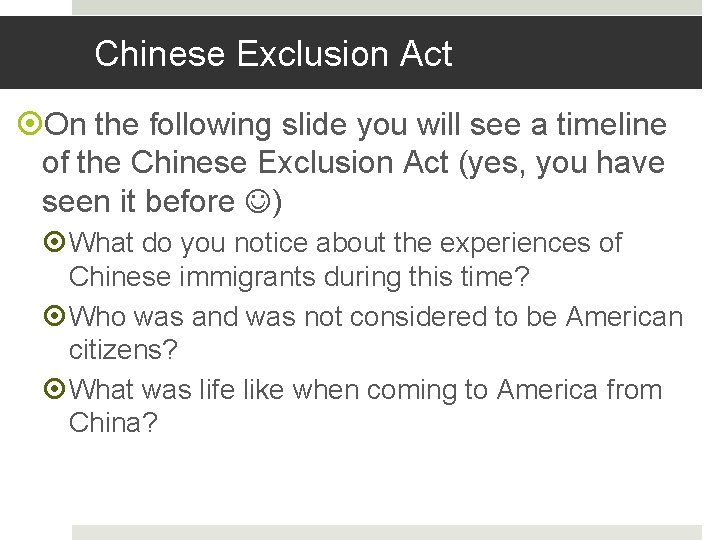 Chinese Exclusion Act On the following slide you will see a timeline of the