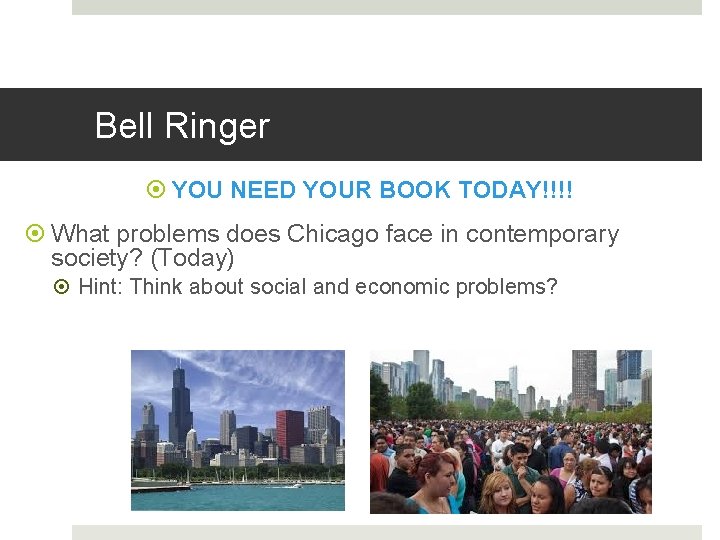 Bell Ringer YOU NEED YOUR BOOK TODAY!!!! What problems does Chicago face in contemporary