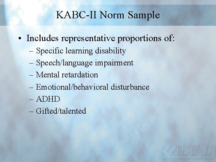 KABC-II Norm Sample • Includes representative proportions of: – Specific learning disability – Speech/language