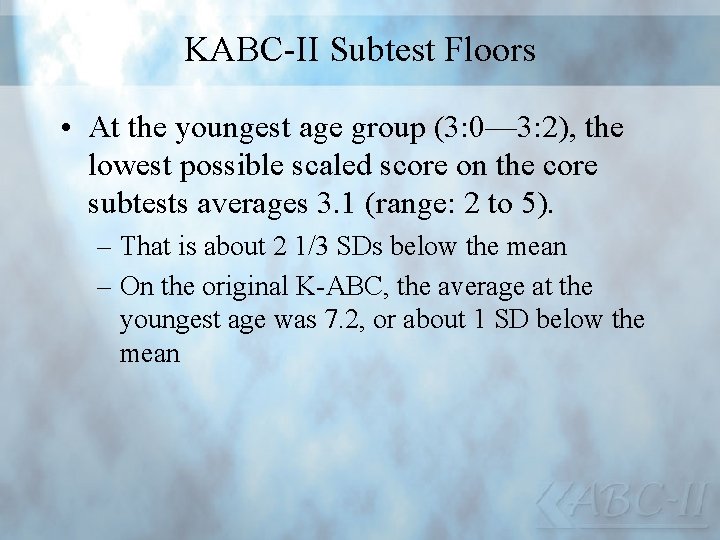 KABC-II Subtest Floors • At the youngest age group (3: 0— 3: 2), the