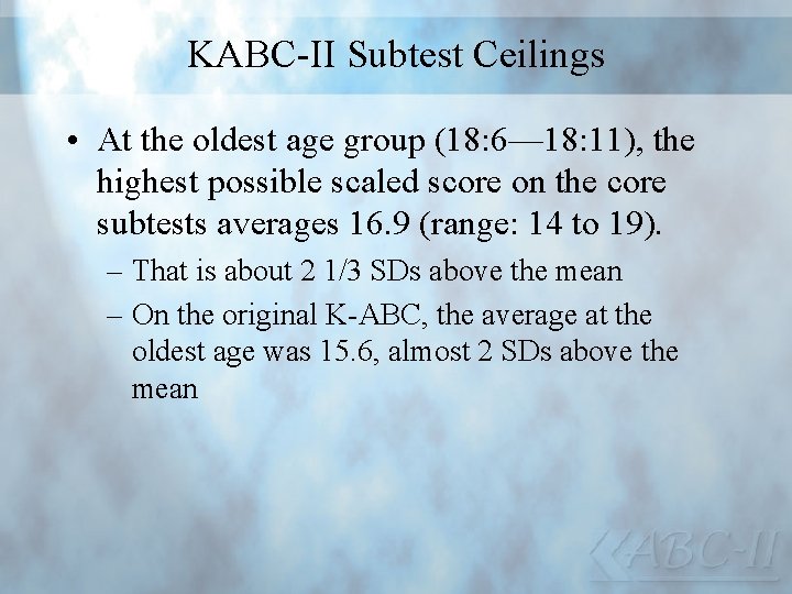 KABC-II Subtest Ceilings • At the oldest age group (18: 6— 18: 11), the