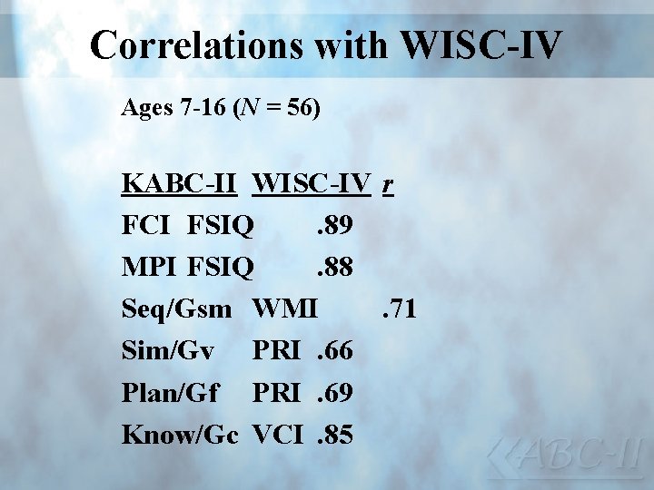 Correlations with WISC-IV Ages 7 -16 (N = 56) KABC-II WISC-IV r FCI FSIQ.