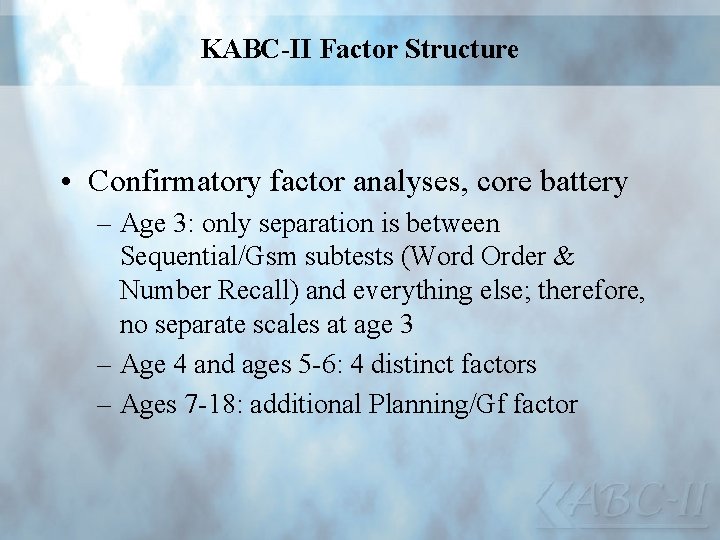 KABC-II Factor Structure • Confirmatory factor analyses, core battery – Age 3: only separation