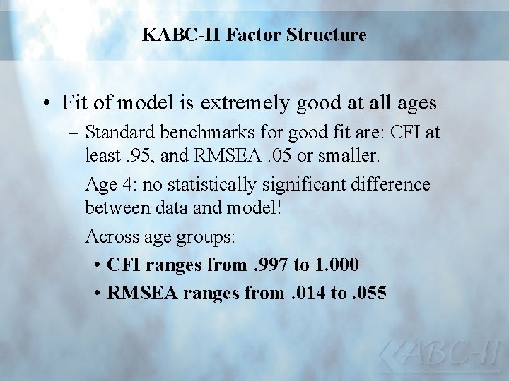KABC-II Factor Structure • Fit of model is extremely good at all ages –