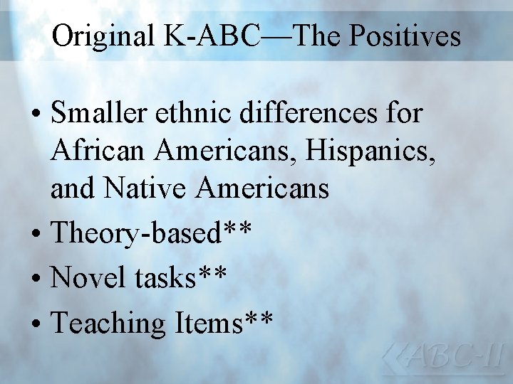 Original K-ABC—The Positives • Smaller ethnic differences for African Americans, Hispanics, and Native Americans