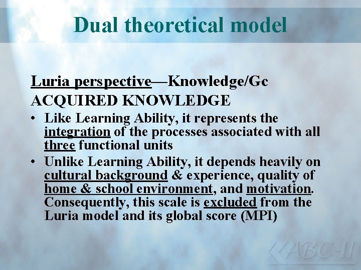 Dual theoretical model Luria perspective—Knowledge/Gc ACQUIRED KNOWLEDGE • Like Learning Ability, it represents the