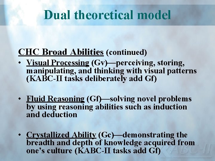 Dual theoretical model CHC Broad Abilities (continued) • Visual Processing (Gv)—perceiving, storing, manipulating, and