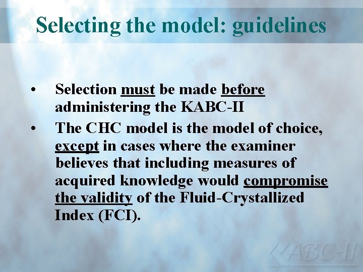 Selecting the model: guidelines • • Selection must be made before administering the KABC-II