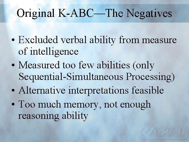 Original K-ABC—The Negatives • Excluded verbal ability from measure of intelligence • Measured too