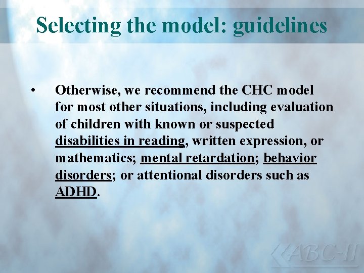 Selecting the model: guidelines • Otherwise, we recommend the CHC model for most other
