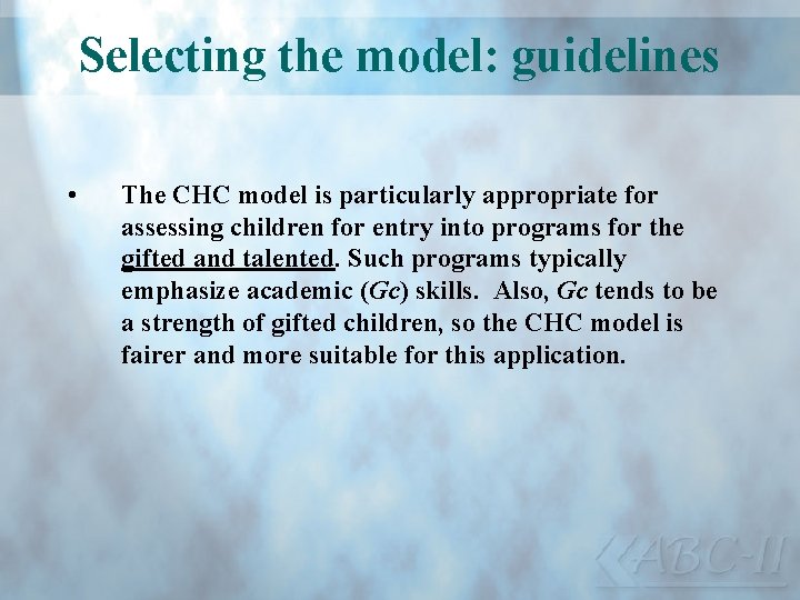 Selecting the model: guidelines • The CHC model is particularly appropriate for assessing children